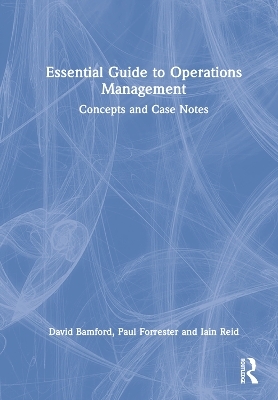 Essential Guide to Operations Management - David Bamford, Paul Forrester, Iain Reid