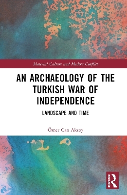 An Archaeology of the Turkish War of Independence - Ömer Can Aksoy