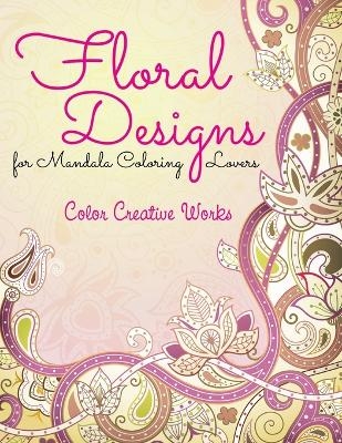 Floral Designs for Mandala Coloring Lovers - Color Creative Works