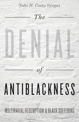 The Denial of Antiblackness - João H. Costa Vargas