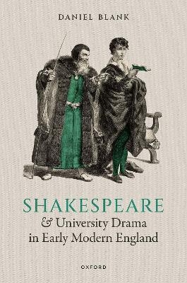 Shakespeare and University Drama in Early Modern England - Daniel Blank