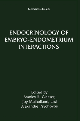 Endocrinology of Embryo-Endometrium Interactions -  Stanley R. Glasser