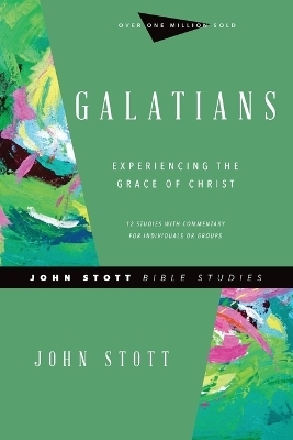 Galatians – Experiencing the Grace of Christ - John Stott, Dale Larsen, Sandy Larsen