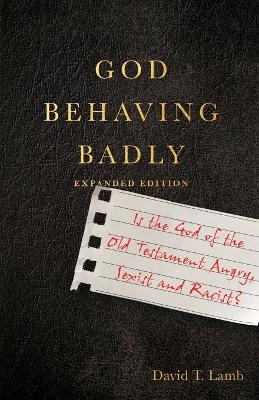 God Behaving Badly – Is the God of the Old Testament Angry, Sexist and Racist? - David T. Lamb
