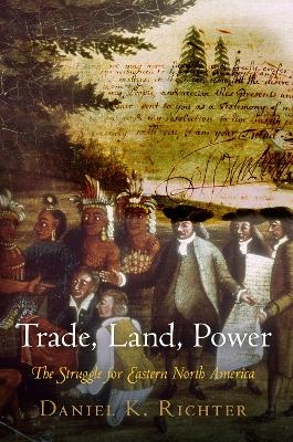 Trade, Land, Power - Daniel K. Richter
