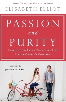 Passion and Purity – Learning to Bring Your Love Life Under Christ`s Control - Elisabeth Elliot, Joshua Harris
