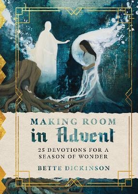 Making Room in Advent – 25 Devotions for a Season of Wonder - Bette Dickinson