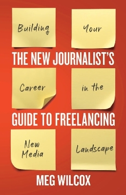 The New Journalist’s Guide to Freelancing - Meg Wilcox