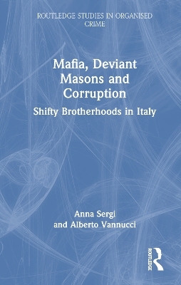 Mafia, Deviant Masons and Corruption - Anna Sergi, Alberto Vannucci