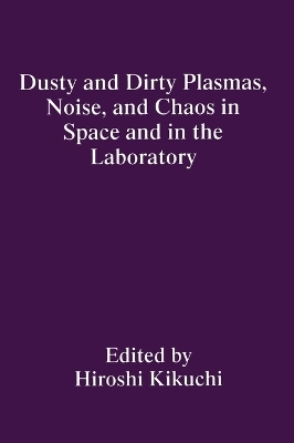 Dusty and Dirty Plasmas, Noise, and Chaos in Space and in the Laboratory -  Hiroshi Kikuchi