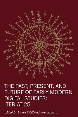 The Past, Present, and Future of Early Modern Di – Iter at 25 - Laura Estill, Raymond G. Siemens