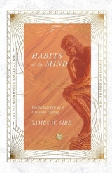 Habits of the Mind – Intellectual Life as a Christian Calling - Sire, James W.