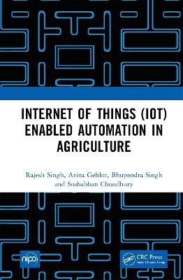 Internet of Things (IoT) Enabled Automation in Agriculture - Rajesh Singh, Anita Gehlot, Bhupendra Singh, Sushabhan Choudhury