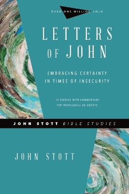 Letters of John – Embracing Certainty in Times of Insecurity - John Stott, Dale Larsen, Sandy Larsen