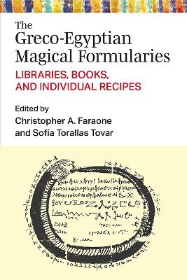 The Greco-Egyptian Magical Formularies - Christopher Faraone, Sofia Torallas Tovar