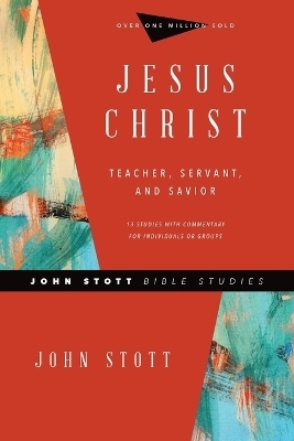 Jesus Christ – Teacher, Servant, and Savior - John Stott, Dale Larsen, Sandy Larsen