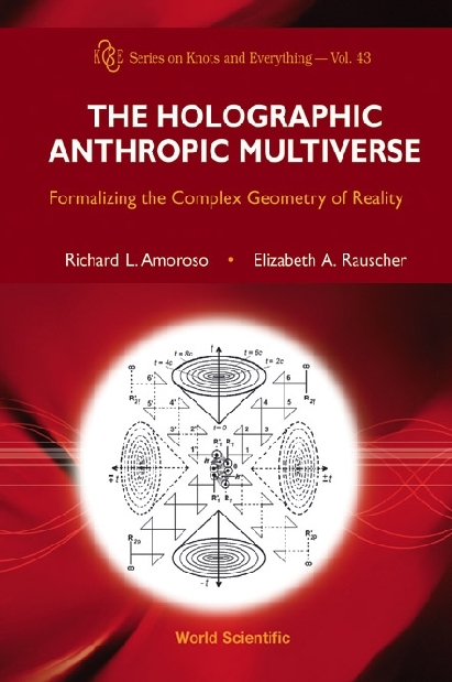 Holographic Anthropic Multiverse, The: Formalizing The Complex Geometry Of Reality - Richard L Amoroso, Elizabeth A Rauscher