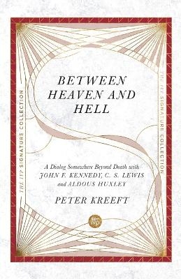 Between Heaven and Hell – A Dialog Somewhere Beyond Death with John F. Kennedy, C. S. Lewis and Aldous Huxley - Peter Kreeft