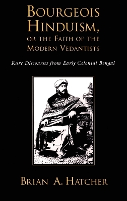 Bourgeouis Hinduism, or Faith of the Modern Vedantists - Brian A. Hatcher