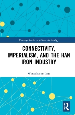 Connectivity, Imperialism, and the Han Iron Industry - Wengcheong Lam