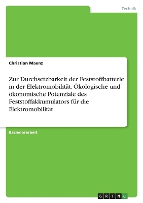 Zur Durchsetzbarkeit der Feststoffbatterie in der ElektromobilitÃ¤t. Ãkologische und Ã¶konomische Potenziale des Feststoffakkumulators fÃ¼r die ElektromobilitÃ¤t - Christian Maenz