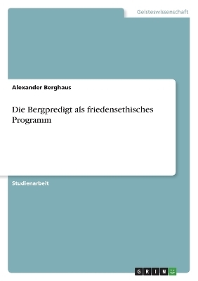 Die Bergpredigt als friedensethisches Programm - Alexander Berghaus