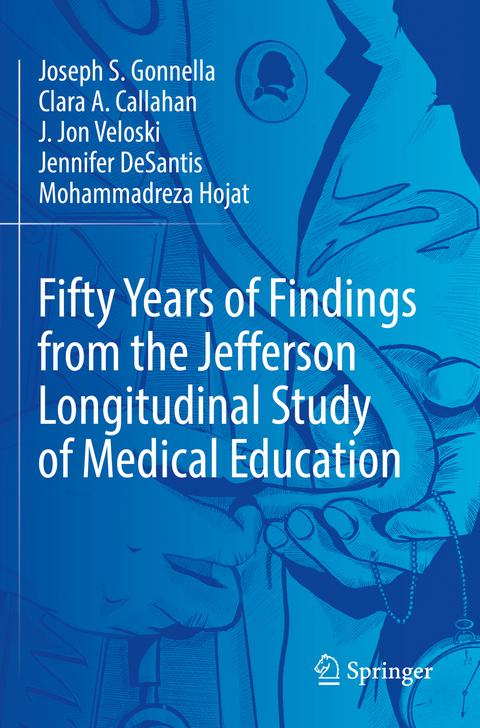 Fifty Years of Findings from the Jefferson Longitudinal Study of Medical Education - Joseph S. Gonnella, Clara A. Callahan, J. Jon Veloski, Jennifer DeSantis, Mohammadreza Hojat