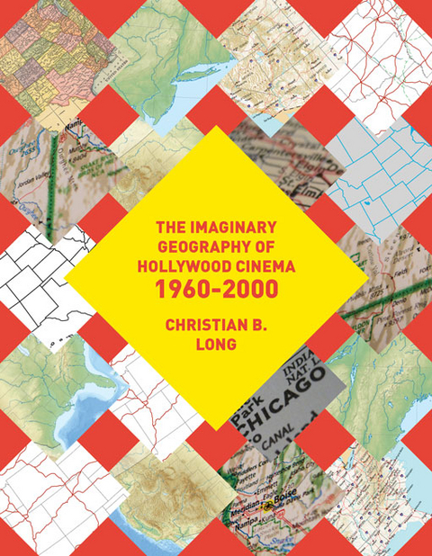 The Imaginary Geography of Hollywood Cinema 1960-2000 - Christian B. Long