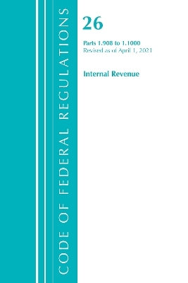 Code of Federal Regulations, Title 26 Internal Revenue 1.908-1.1000, Revised as of April 1, 2021 -  Office of The Federal Register (U.S.)