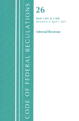 Code of Federal Regulations, Title 26 Internal Revenue 1.441-1.500, Revised as of April 1, 2021 -  Office of The Federal Register (U.S.)