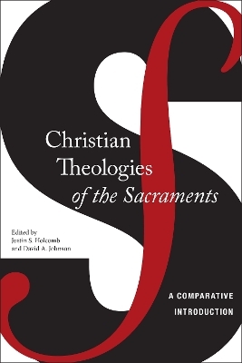 Christian Theologies of the Sacraments - Justin S. Holcomb, David A. Johnson
