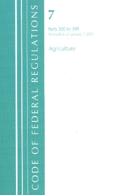 Code of Federal Regulations, Title 07 Agriculture 300-399, Revised as of January 1, 2021 -  Office of The Federal Register (U.S.)