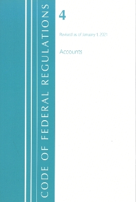 Code of Federal Regulations, Title 04 Accounts, Revised as of January 1, 2021 -  Office of The Federal Register (U.S.)