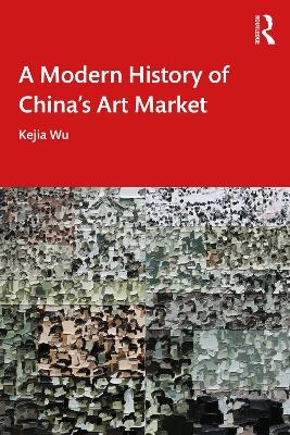 A Modern History of China's Art Market - Kejia Wu