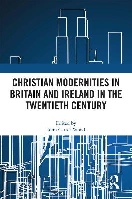 Christian Modernities in Britain and Ireland in the Twentieth Century - 