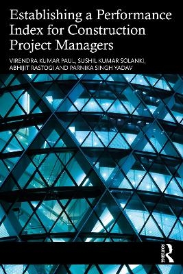Establishing a Performance Index for Construction Project Managers - Virendra Kumar Paul, Sushil Kumar Solanki, Abhijit Rastogi, Parnika Singh Yadav