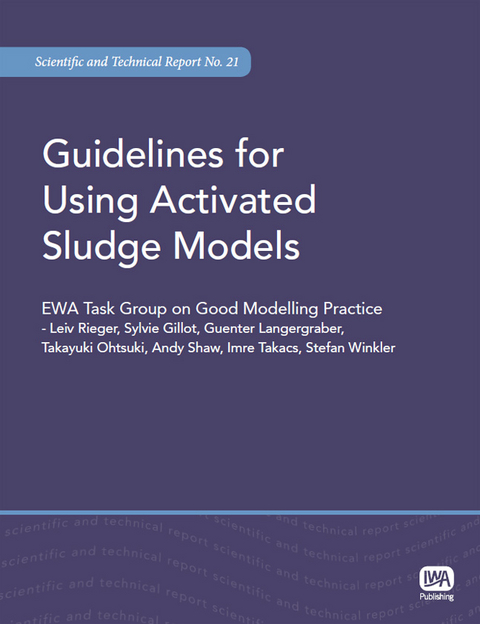 Guidelines for Using Activated Sludge Models -  Sylvie Gillot,  Guenter Langergraber,  Takayuki Ohtsuki,  Leiv Rieger,  Andrew Shaw,  Imre Takacs,  Stefan Winkler