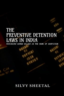 The Preventive Detention Laws in India - Perishing Human Values in the Name of Suspicion - Silvy Sheetal