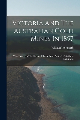 Victoria And The Australian Gold Mines In 1857 - William Westgarth