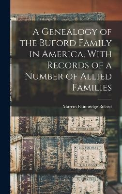 A Genealogy of the Buford Family in America, With Records of a Number of Allied Families - Marcus Bainbridge Buford