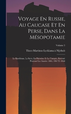 Voyage En Russie, Au Caucase Et En Perse, Dans La Mésopotamie - Tinco Martinus Lycklama À Nijeholt