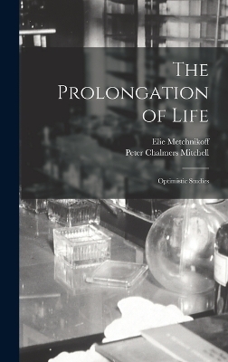 The Prolongation of Life - Elie Metchnikoff, Peter Chalmers Mitchell