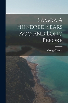 Samoa A Hundred Years Ago and Long Before - George Turner