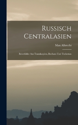 Russisch Centralasien - Max Albrecht