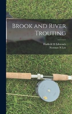 Brook and River Trouting - Harfield H Edmonds, Norman N Lee