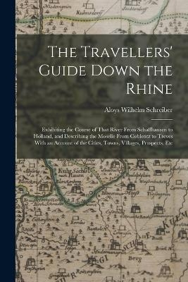 The Travellers' Guide Down the Rhine - Aloys Wilhelm Schreiber