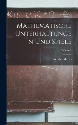 Mathematische Unterhaltungen Und Spiele; Volume 1 - Wilhelm Ahrens
