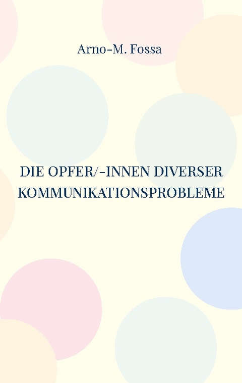 Die Opfer/-innen diverser Kommunikationsprobleme - Arno-M. Fossa