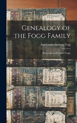 Genealogy of the Fogg Family - Ann Louisa Seabury Fogg