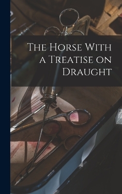 The Horse With a Treatise on Draught -  Anonymous